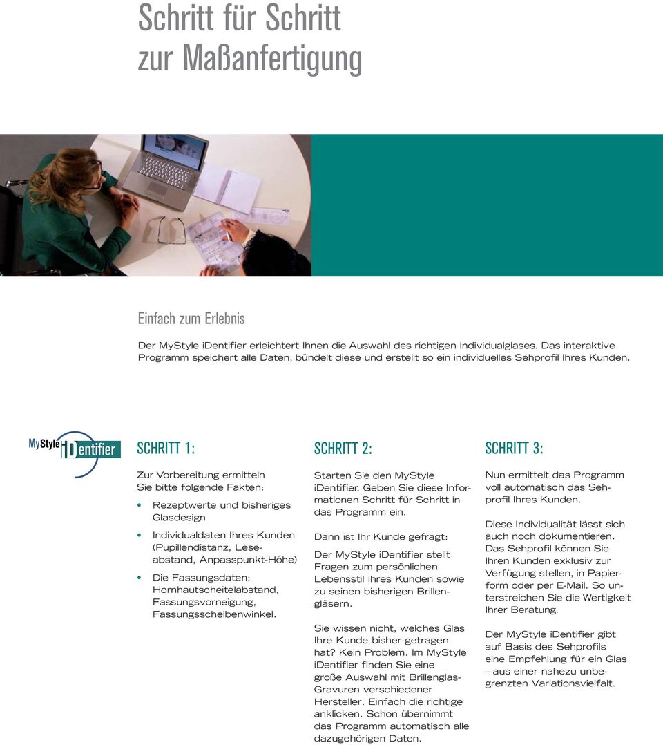 SCHRITT 1: Zur Vorbereitung ermitteln Sie bitte folgende Fakten: Rezeptwerte und bisheriges Glasdesign Individualdaten Ihres Kunden (Pupillendistanz, Leseabstand, Anpasspunkt-Höhe) Die Fassungsdaten: