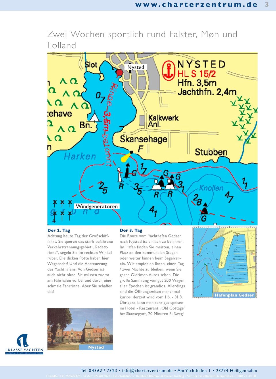 Aber Sie schaffen das! Der 3. Tag Die Route vom Yachthafen Gedser nach ist einfach zu befahren. Im Hafen finden Sie meisten, einen Platz an den kommunalen Stegen oder weiter binnen beim Segelverein.