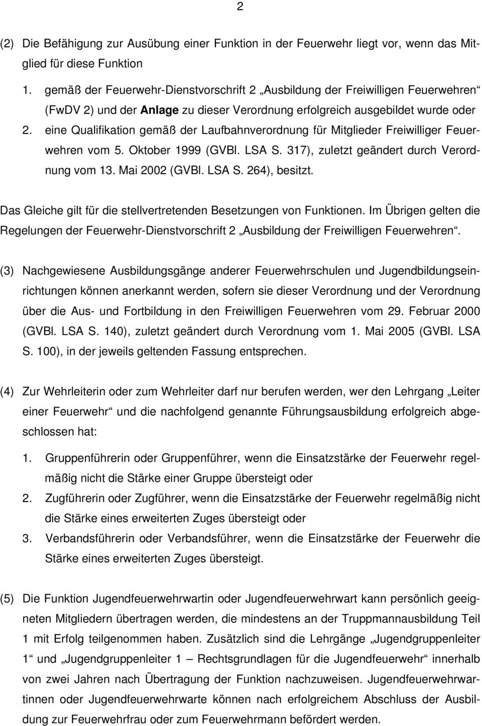 eine Qualifikation gemäß der Laufbahnverordnung für Mitglieder Freiwilliger Feuerwehren vom 5. Oktober 1999 (GVBl. LSA S. 317), zuletzt geändert durch Verordnung vom 13. Mai 2002 (GVBl. LSA S. 264), besitzt.