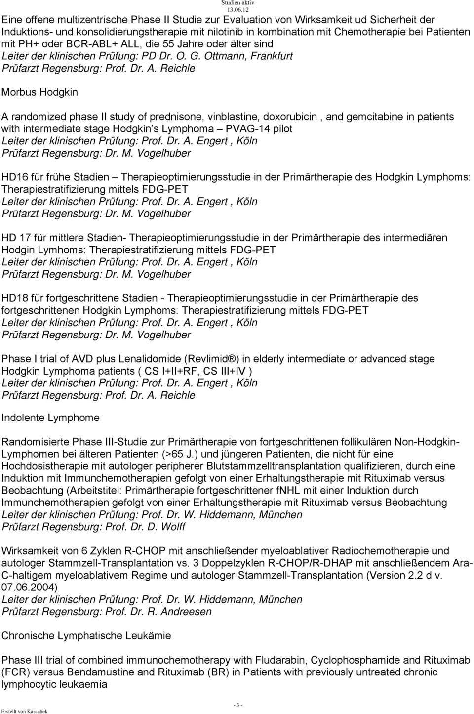 Ottmann, Frankfurt Morbus Hodgkin A randomized phase II study of prednisone, vinblastine, doxorubicin, and gemcitabine in patients with intermediate stage Hodgkin s Lymphoma PVAG-14 pilot HD16 für