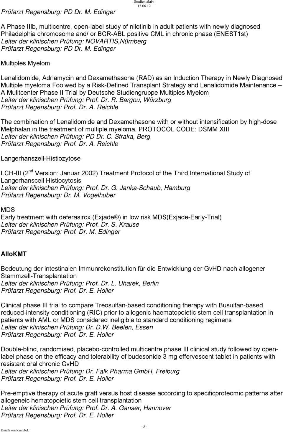 Leiter der klinischen Prüfung: NOVARTIS,Nürnberg  Edinger Multiples Myelom Lenalidomide, Adriamycin and Dexamethasone (RAD) as an Induction Therapy in Newly Diagnosed Multiple myeloma Foolwed by a
