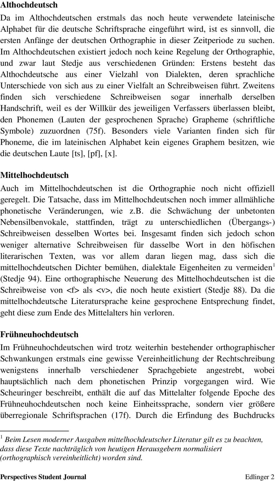 Im Althochdeutschen existiert jedoch noch keine Regelung der Orthographie, und zwar laut Stedje aus verschiedenen Gründen: Erstens besteht das Althochdeutsche aus einer Vielzahl von Dialekten, deren