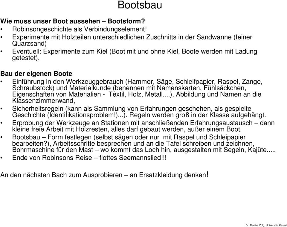 Bau der eigenen Boote Einführung in den Werkzeuggebrauch (Hammer, Säge, Schleifpapier, Raspel, Zange, Schraubstock) und Materialkunde (benennen mit Namenskarten, Fühlsäckchen, Eigenschaften von