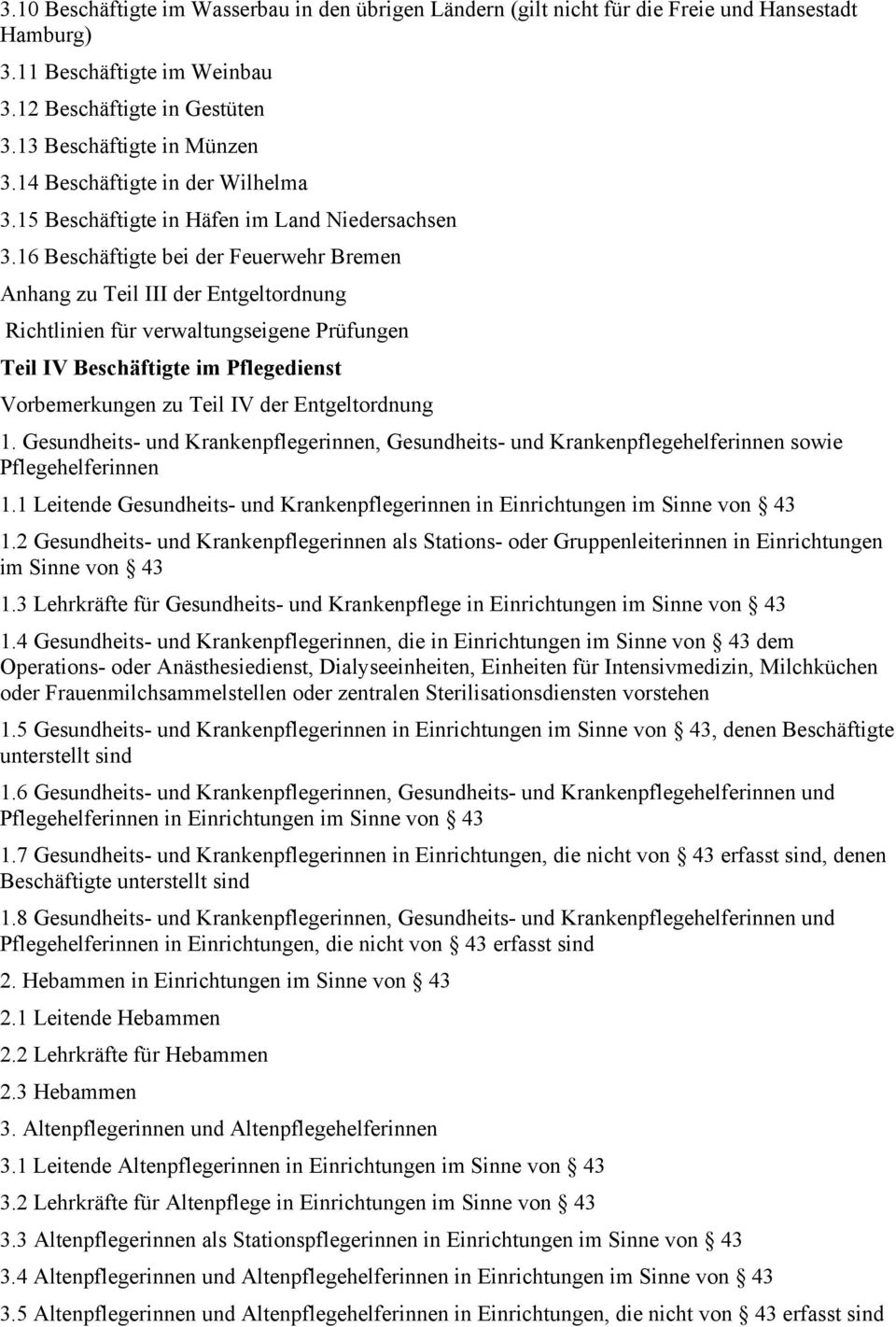 16 Beschäftigte bei der Feuerwehr Bremen Anhang zu Teil III der Entgeltordnung Richtlinien für verwaltungseigene Prüfungen Teil IV Beschäftigte im Pflegedienst Vorbemerkungen zu Teil IV der