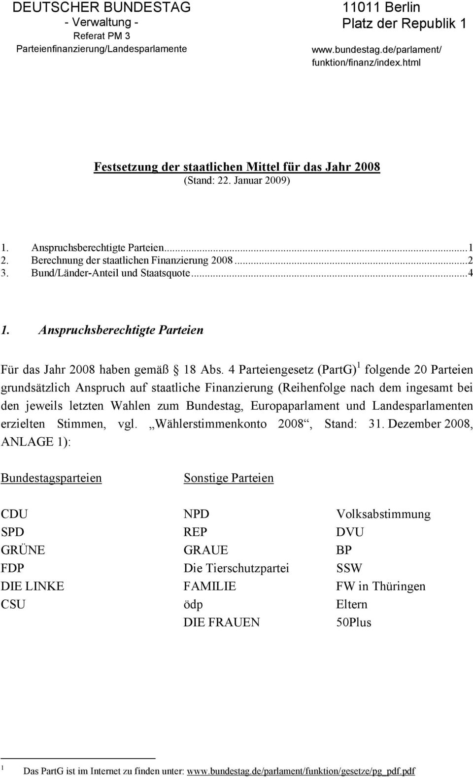 Bund/Länder-Anteil und Staatsquote...4 1. Anspruchsberechtigte Parteien Für das Jahr 2008 haben gemäß 18 Abs.