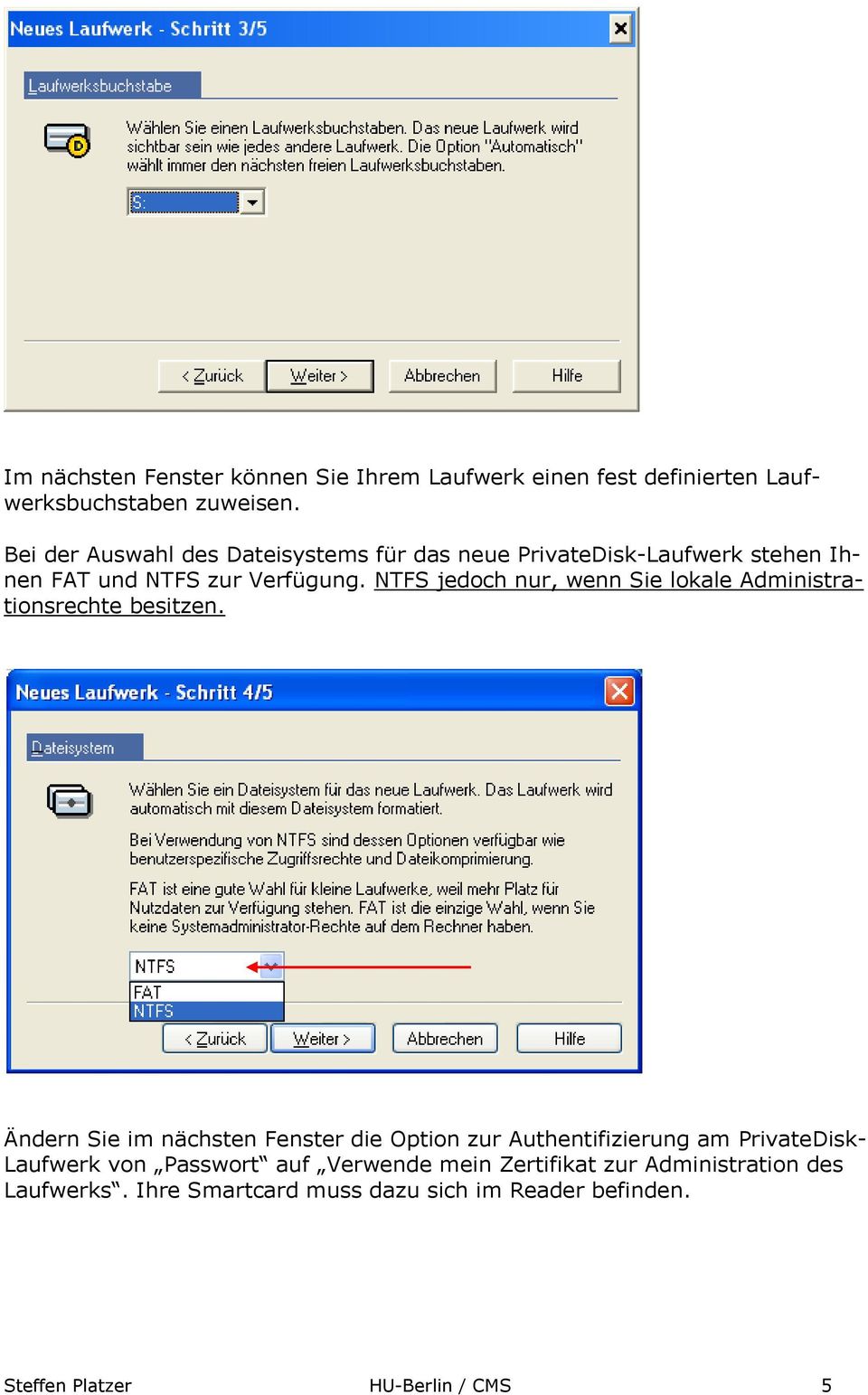 NTFS jedoch nur, wenn Sie lokale Administrationsrechte besitzen.