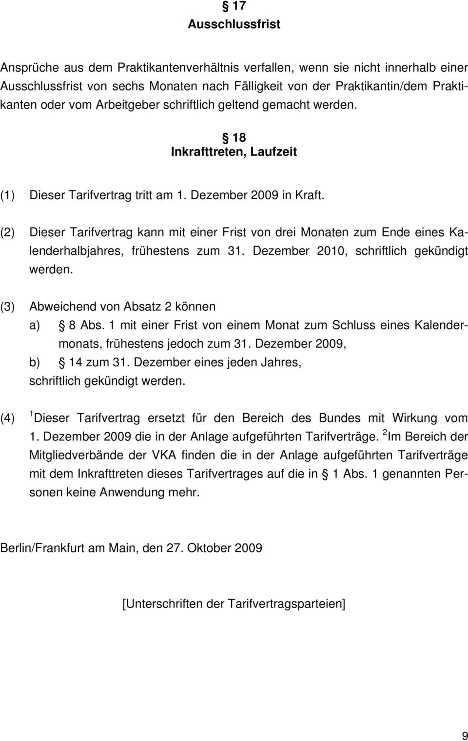 (2) Dieser Tarifvertrag kann mit einer Frist von drei Monaten zum Ende eines Kalenderhalbjahres, frühestens zum 31. Dezember 2010, schriftlich gekündigt werden.