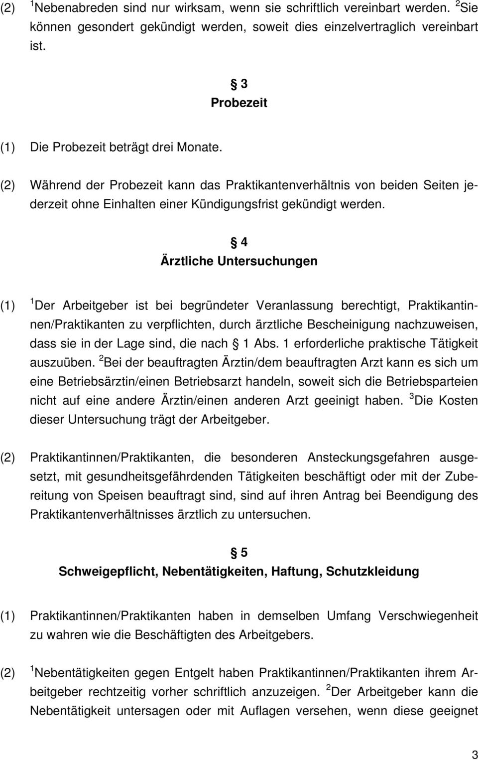 4 Ärztliche Untersuchungen (1) 1 Der Arbeitgeber ist bei begründeter Veranlassung berechtigt, Praktikantinnen/Praktikanten zu verpflichten, durch ärztliche Bescheinigung nachzuweisen, dass sie in der