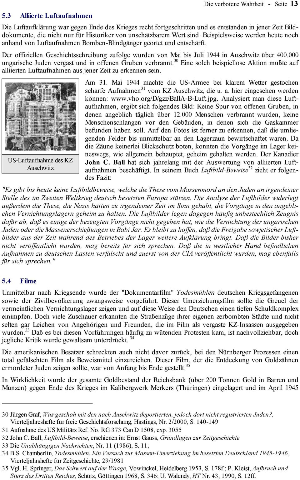 Der offiziellen Geschichtsschreibung zufolge wurden von Mai bis Juli 1944 in Auschwitz über 400.000 ungarische Juden vergast und in offenen Gruben verbrannt.