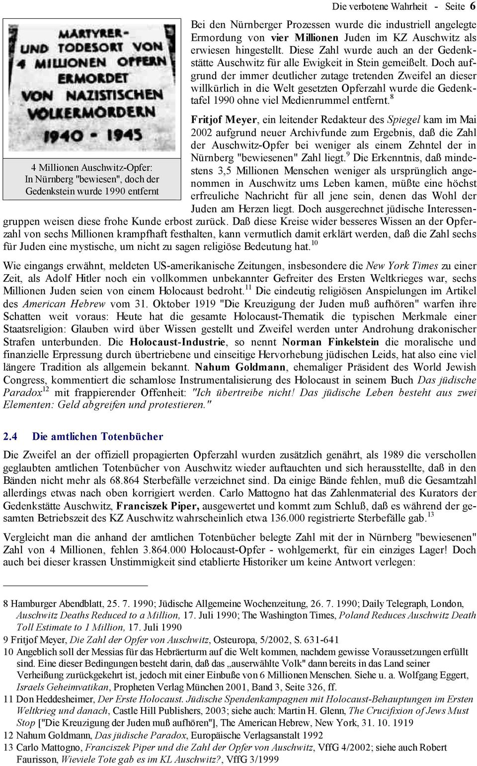 Doch aufgrund der immer deutlicher zutage tretenden Zweifel an dieser willkürlich in die Welt gesetzten Opferzahl wurde die Gedenktafel 1990 ohne viel Medienrummel entfernt.