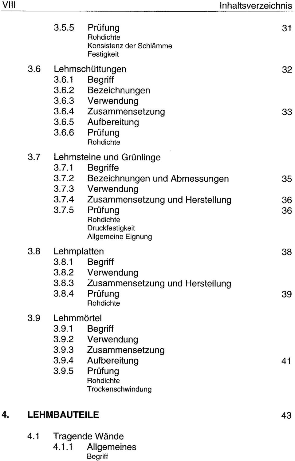 7.5 Prüfung 36 Rohdichte Druckfestigkeit Allgemeine Eignung 3.8 Lehmplatten 38 3.8.1 3.8.2 Verwendung 3.8.3 Zusammensetzung und Herstellung 3.8.4 Prüfung 39 Rohdichte 3.