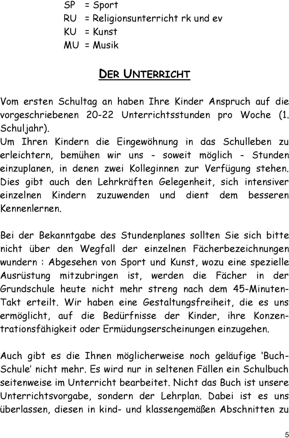 Dies gibt auch den Lehrkräften Gelegenheit, sich intensiver einzelnen Kindern zuzuwenden und dient dem besseren Kennenlernen.