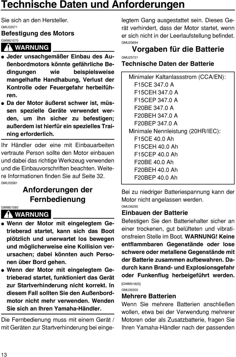 Feuergefahr herbeiführen. Da der Motor äußerst schwer ist, müssen spezielle Geräte verwendet werden, um ihn sicher zu befestigen; außerdem ist hierfür ein spezielles Training erforderlich.