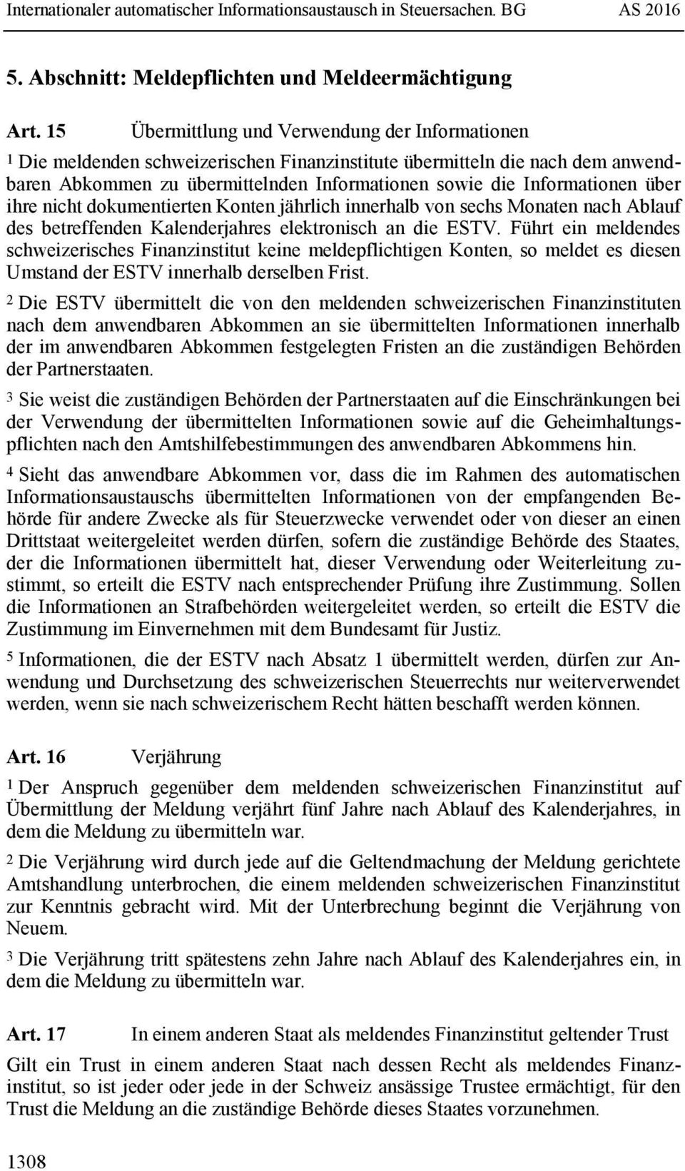 Informationen über ihre nicht dokumentierten Konten jährlich innerhalb von sechs Monaten nach Ablauf des betreffenden Kalenderjahres elektronisch an die ESTV.