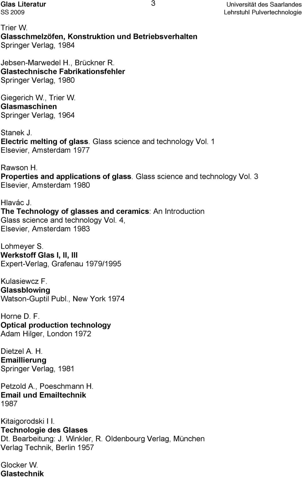 Glass science and technology Vol. 3 Elsevier, Amsterdam 1980 Hlavác J. The Technology of glasses and ceramics: An Introduction Glass science and technology Vol. 4, Elsevier, Amsterdam 1983 Lohmeyer S.