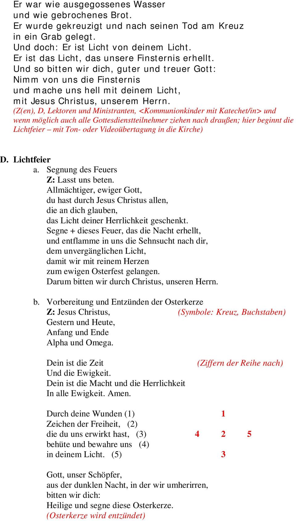 (Z(en), D, Lektoren und Ministranten, <Kommunionkinder mit Katechet/in> und wenn möglich auch alle Gottesdienstteilnehmer ziehen nach draußen; hier beginnt die Lichtfeier mit Ton- oder