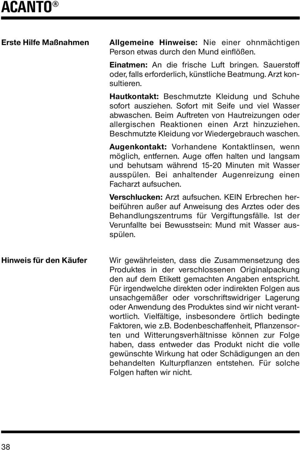 Beim Auftreten von Hautreizungen oder allergischen Reaktionen einen Arzt hinzuziehen. Beschmutzte Kleidung vor Wiedergebrauch waschen. Augenkontakt: Vorhandene Kontaktlinsen, wenn möglich, entfernen.