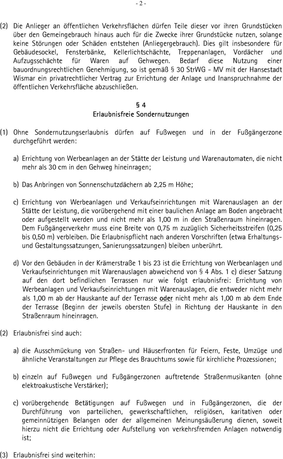 Bedarf diese Nutzung einer bauordnungsrechtlichen Genehmigung, so ist gemäß 30 StrWG - MV mit der Hansestadt Wismar ein privatrechtlicher Vertrag zur Errichtung der Anlage und Inanspruchnahme der