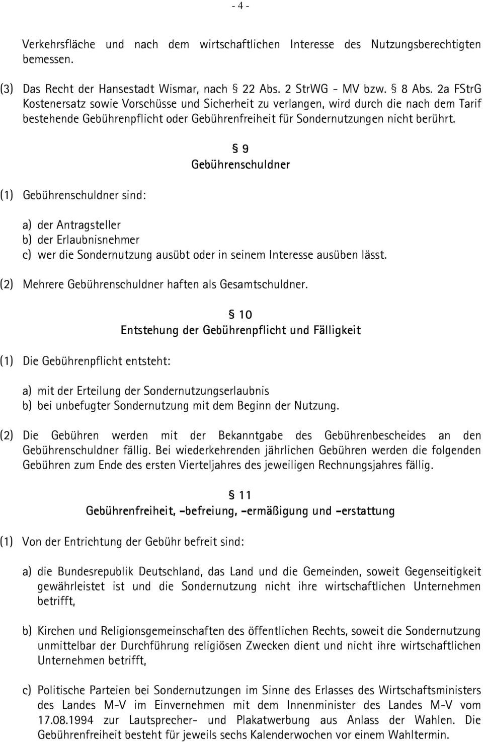 (1) Gebührenschuldner sind: 9 Gebührenschuldner a) der Antragsteller b) der Erlaubnisnehmer c) wer die Sondernutzung ausübt oder in seinem Interesse ausüben lässt.