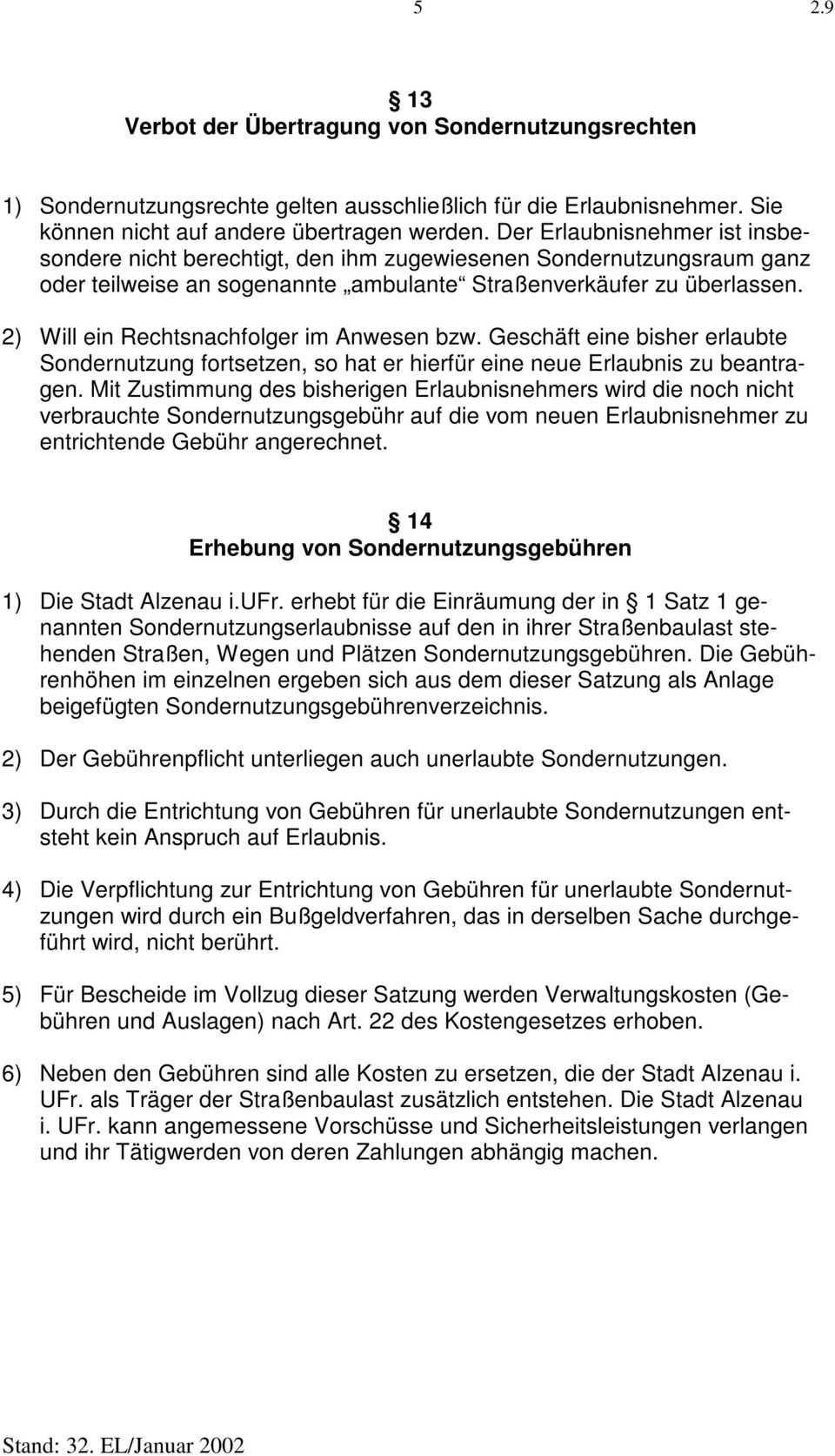 2) Will ein Rechtsnachfolger im Anwesen bzw. Geschäft eine bisher erlaubte Sondernutzung fortsetzen, so hat er hierfür eine neue Erlaubnis zu beantragen.