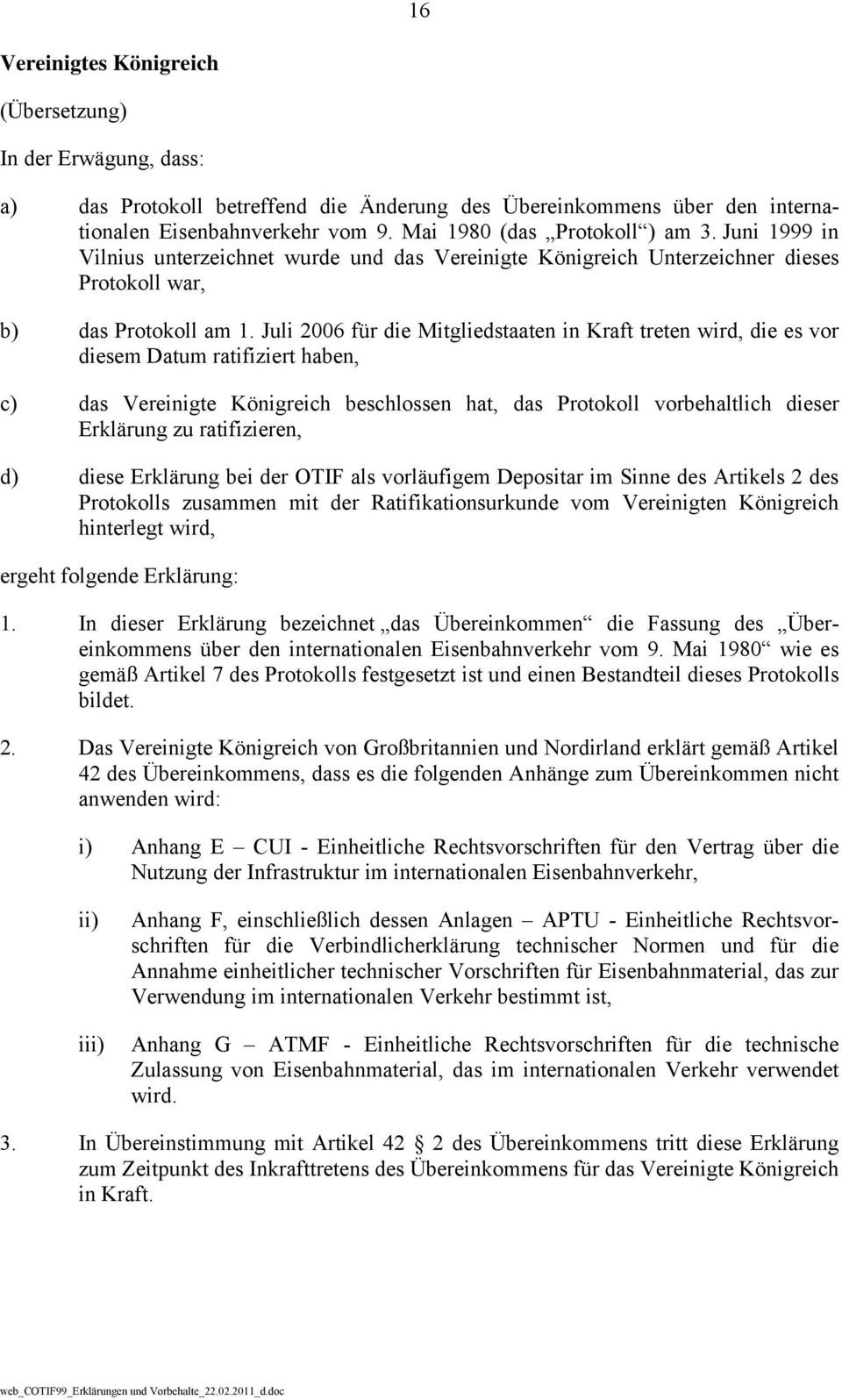 Juli 2006 für die Mitgliedstaaten in Kraft treten wird, die es vor diesem Datum ratifiziert haben, c) das Vereinigte Königreich beschlossen hat, das Protokoll vorbehaltlich dieser Erklärung zu