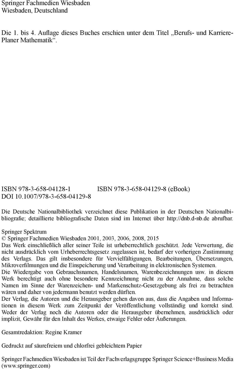 Internet über http://dnb.d-nb.de abrufbar. Springer Spektrum Springer Fachmedien Wiesbaden 2001, 2003, 2006, 2008, 2015 Das Werk einschließlich aller seiner Teile ist urheberrechtlich geschützt.