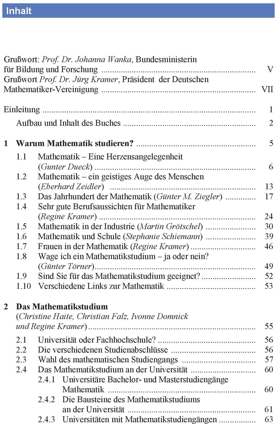 2 Mathematik ein geistiges Auge des Menschen (Eberhard Zeidler)... 13 1.3 Das Jahrhundert der Mathematik (Günter M. Ziegler)... 17 1.4 Sehr gute Berufsaussichten für Mathematiker (Regine Kramer).