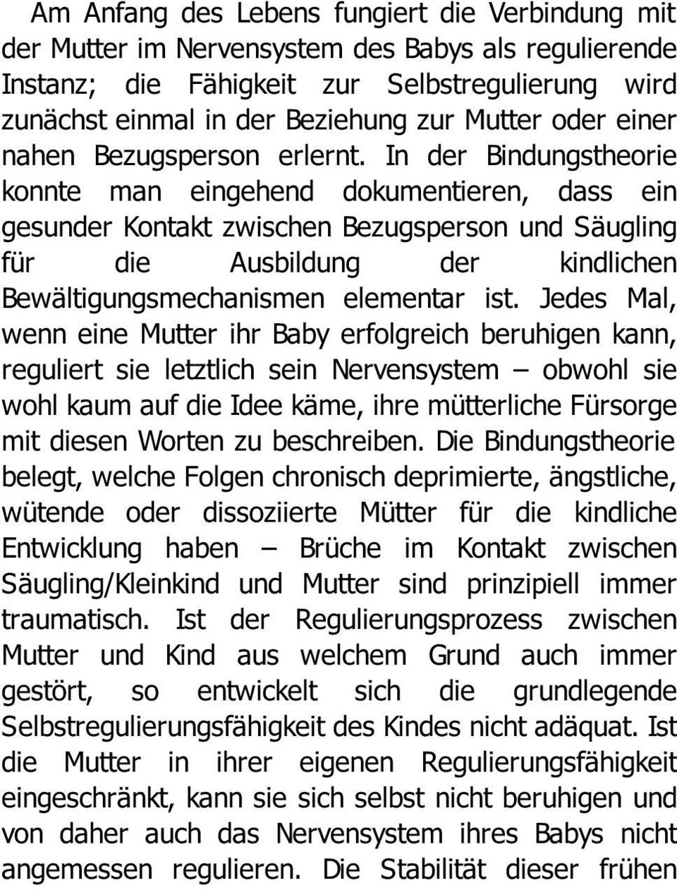 In der Bindungstheorie konnte man eingehend dokumentieren, dass ein gesunder Kontakt zwischen Bezugsperson und Säugling für die Ausbildung der kindlichen Bewältigungsmechanismen elementar ist.