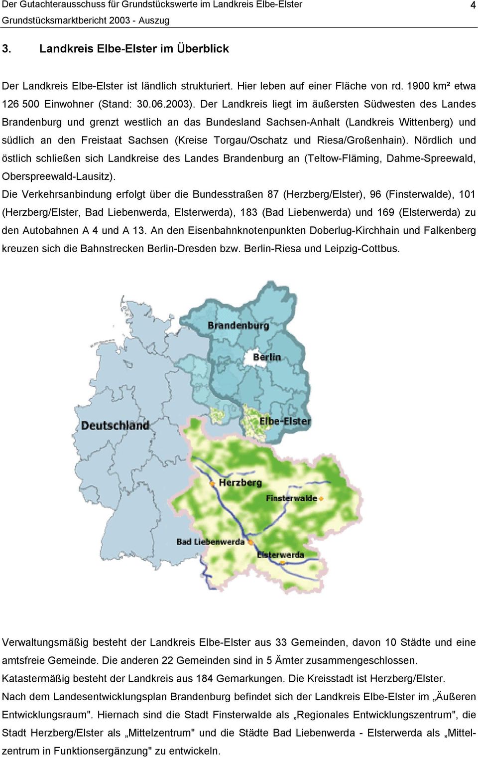 Torgau/Oschatz und Riesa/Großenhain). Nördlich und östlich schließen sich Landkreise des Landes Brandenburg an (Teltow-Fläming, Dahme-Spreewald, Oberspreewald-Lausitz).