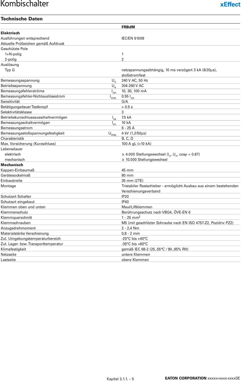 55 I Δn Sensitivität G/A Betätigungsdauer Testknopf > 0.5 s Selektivitätsklasse 3 Betriebskurzschlussausschaltvermögen I cs 7.