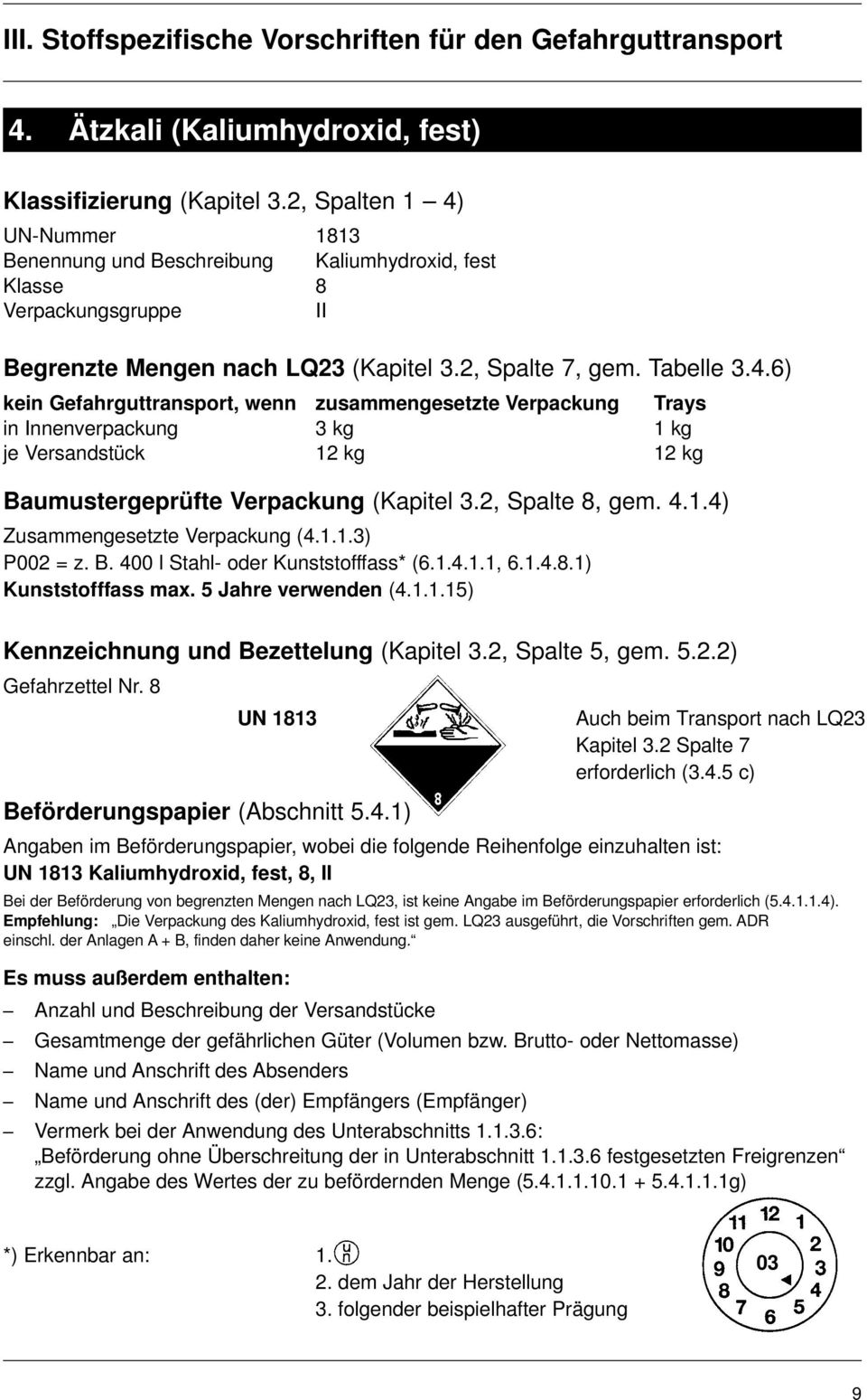 2, Spalte 8, gem. 4.1.4) Zusammengesetzte Verpackung (4.1.1.3) P002 = z. B. 400 l Stahl- oder Kunststofffass* (6.1.4.1.1, 6.1.4.8.1) Kunststofffass max. 5 Jahre verwenden (4.1.1.15) Kennzeichnung und Bezettelung (Kapitel 3.