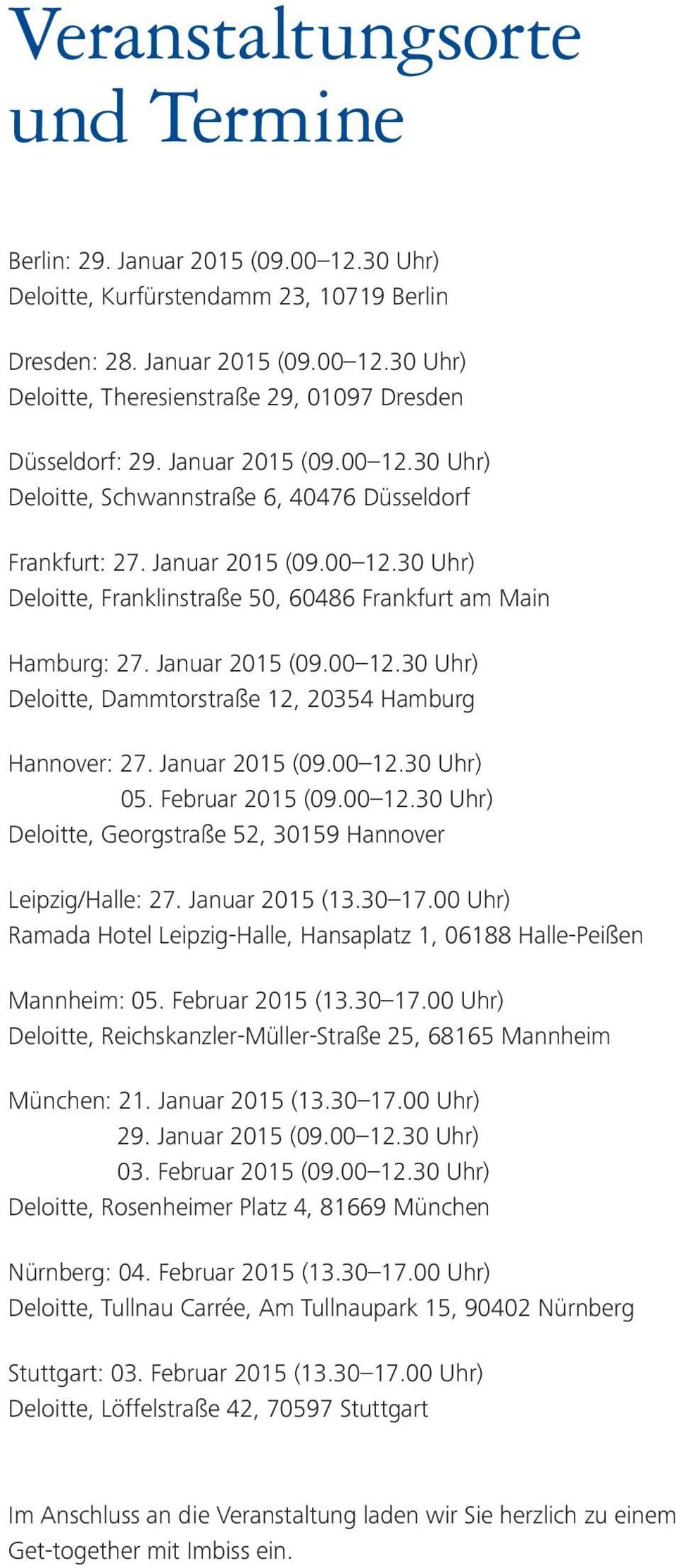 Januar 2015 (09.00 12.30 Uhr) Deloitte, Dammtorstraße 12, 20354 Hamburg Hannover: 27. Januar 2015 (09.00 12.30 Uhr) 05. Februar 2015 (09.00 12.30 Uhr) Deloitte, Georgstraße 52, 30159 Hannover Leipzig/Halle: 27.