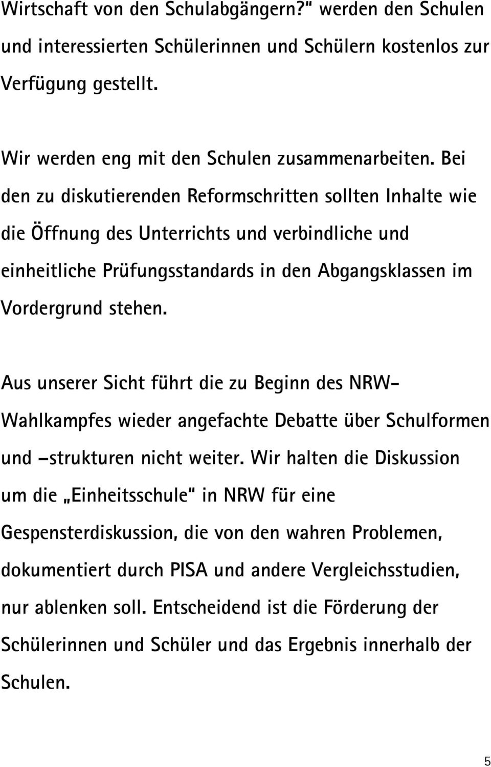 Aus unserer Sicht führt die zu Beginn des NRW- Wahlkampfes wieder angefachte Debatte über Schulformen und strukturen nicht weiter.