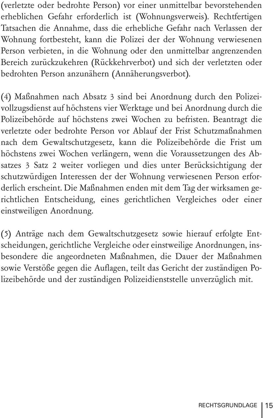 unmittelbar angrenzenden Bereich zurückzukehren (Rückkehrverbot) und sich der verletzten oder bedrohten Person anzunähern (Annäherungsverbot).