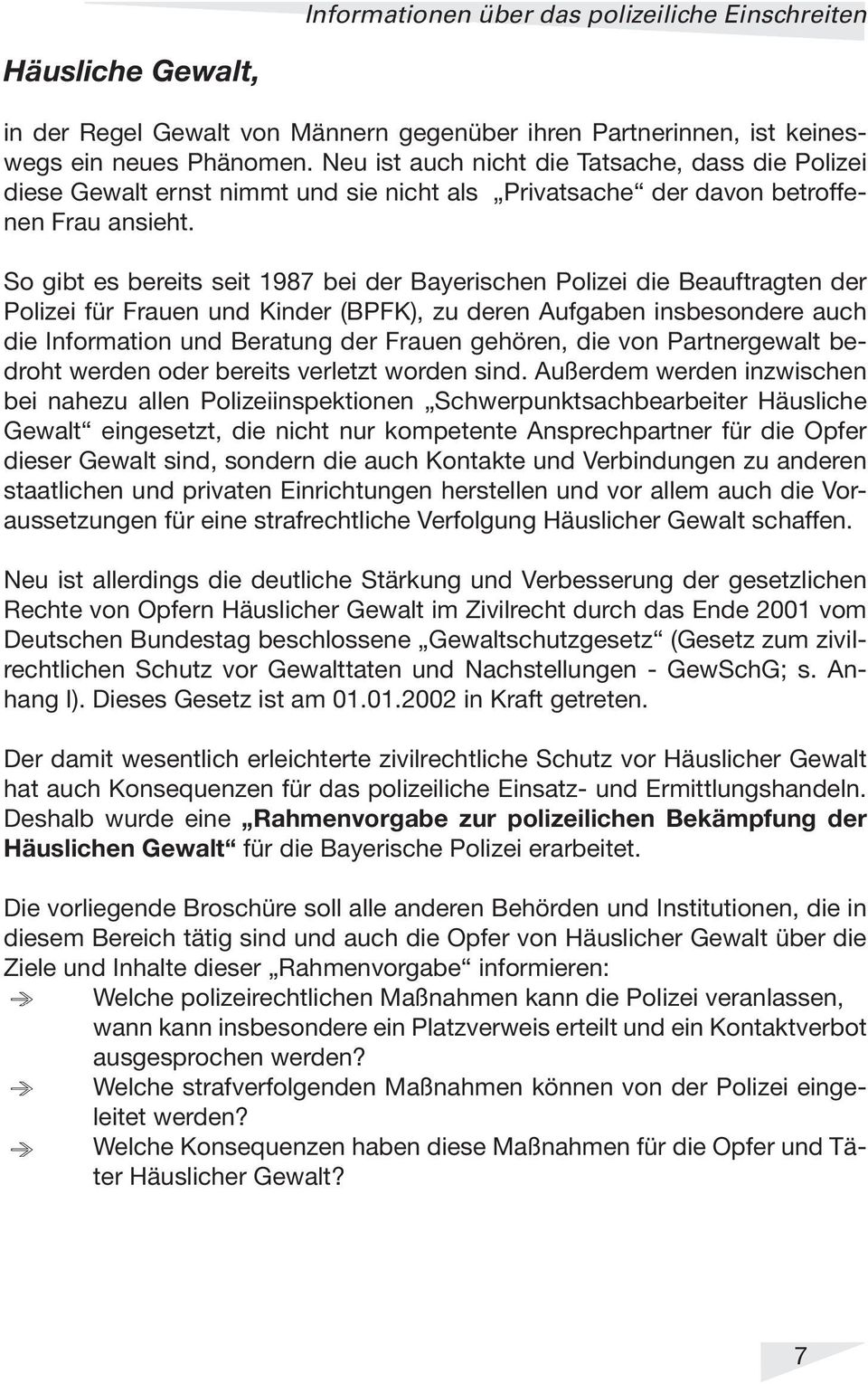 So gibt es bereits seit 1987 bei der Bayerischen Polizei die Beauftragten der Polizei für Frauen und Kinder (BPFK), zu deren Aufgaben insbesondere auch die Information und Beratung der Frauen