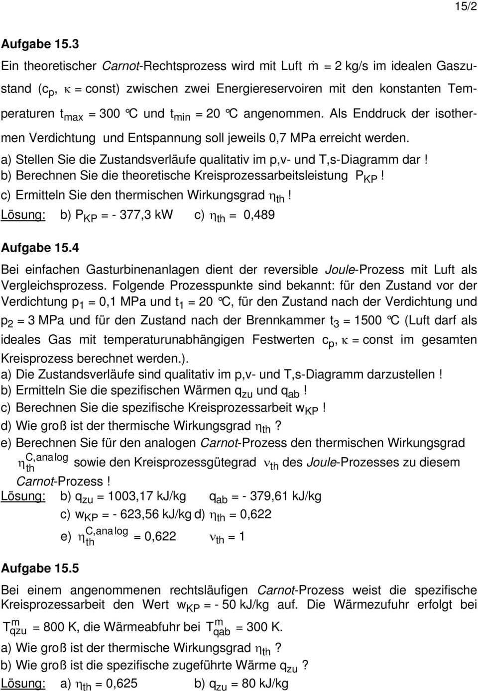 C angenommen. Als Enddruck der isothermen Verdichtung und Entspannung soll jeweils 0,7 MPa erreicht werden. a) Stellen Sie die Zustandsverläufe qualitativ im p,v- und T,s-Diagramm dar!