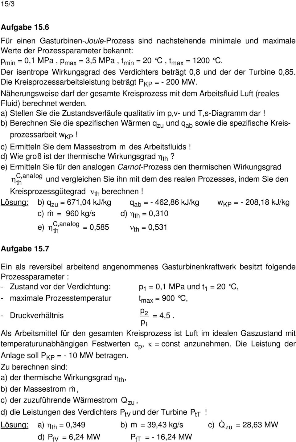 Näherungsweise darf der gesamte Kreisprozess mit dem Arbeitsfluid Luft (reales Fluid) berechnet werden. a) Stellen Sie die Zustandsverläufe qualitativ im p,v- und T,s-Diagramm dar!