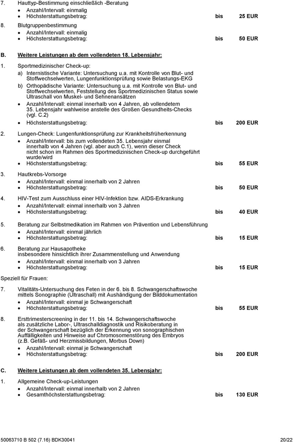 a. mit Kontrolle von Blut- und Stoffwechselwerten, Feststellung des Sportmedizinischen Status sowie Ultraschall von Muskel- und Sehnenansätzen Anzahl/Intervall: einmal innerhalb von 4 Jahren, ab