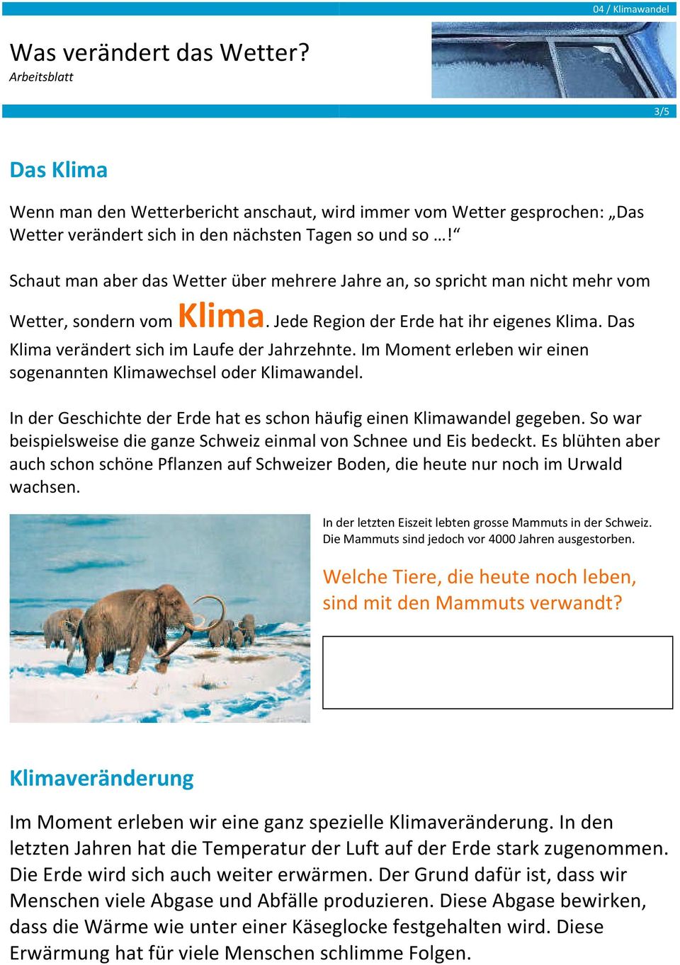 Im Moment erleben wir einen sogenannten Klimawechsel oder Klimawandel. In der Geschichte der Erde hat es schon häufig einen Klimawandel gegeben.