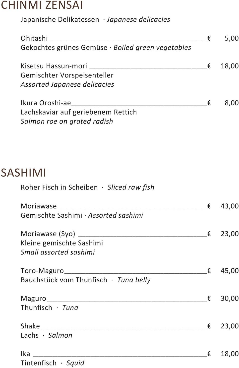 SASHIMI Roher Fisch in Scheiben Sliced raw fish Moriawase 43,00 Gemischte Sashimi Assorted sashimi Moriawase (Syo) 23,00 Kleine gemischte Sashimi