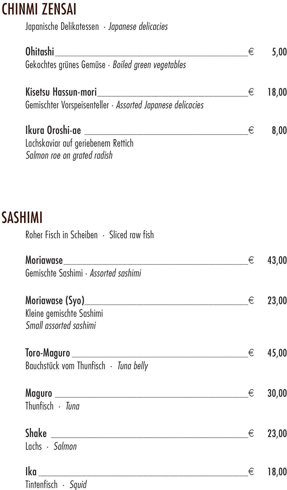 Roher Fisch in Scheiben Sliced raw fish Moriawase e 43,00 Gemischte Sashimi Assorted sashimi Moriawase (Syo) e 23,00 Kleine gemischte Sashimi Small