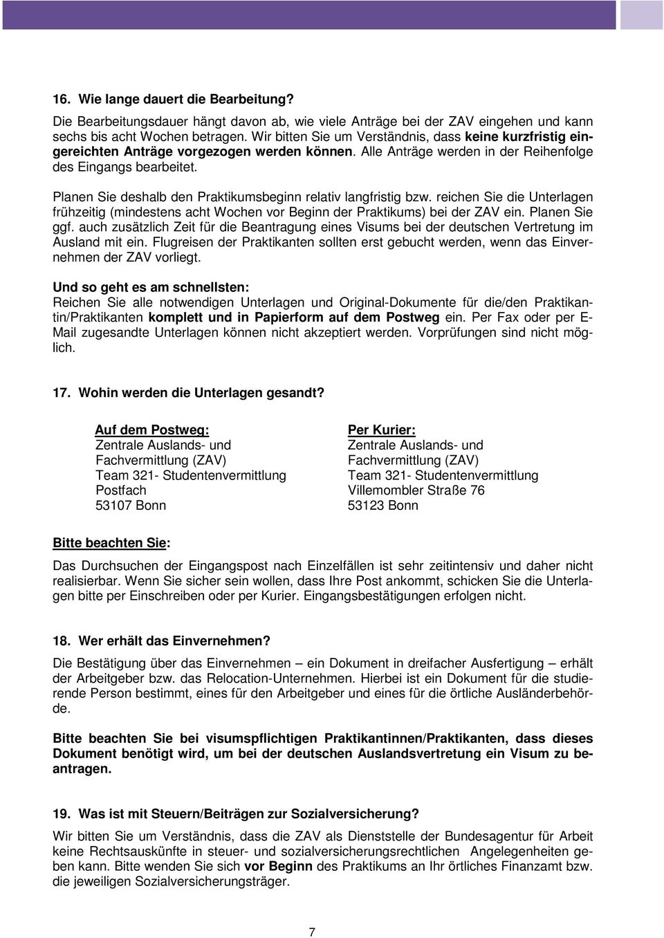 Planen Sie deshalb den Praktikumsbeginn relativ langfristig bzw. reichen Sie die Unterlagen frühzeitig (mindestens acht Wochen vor Beginn der Praktikums) bei der ZAV ein. Planen Sie ggf.