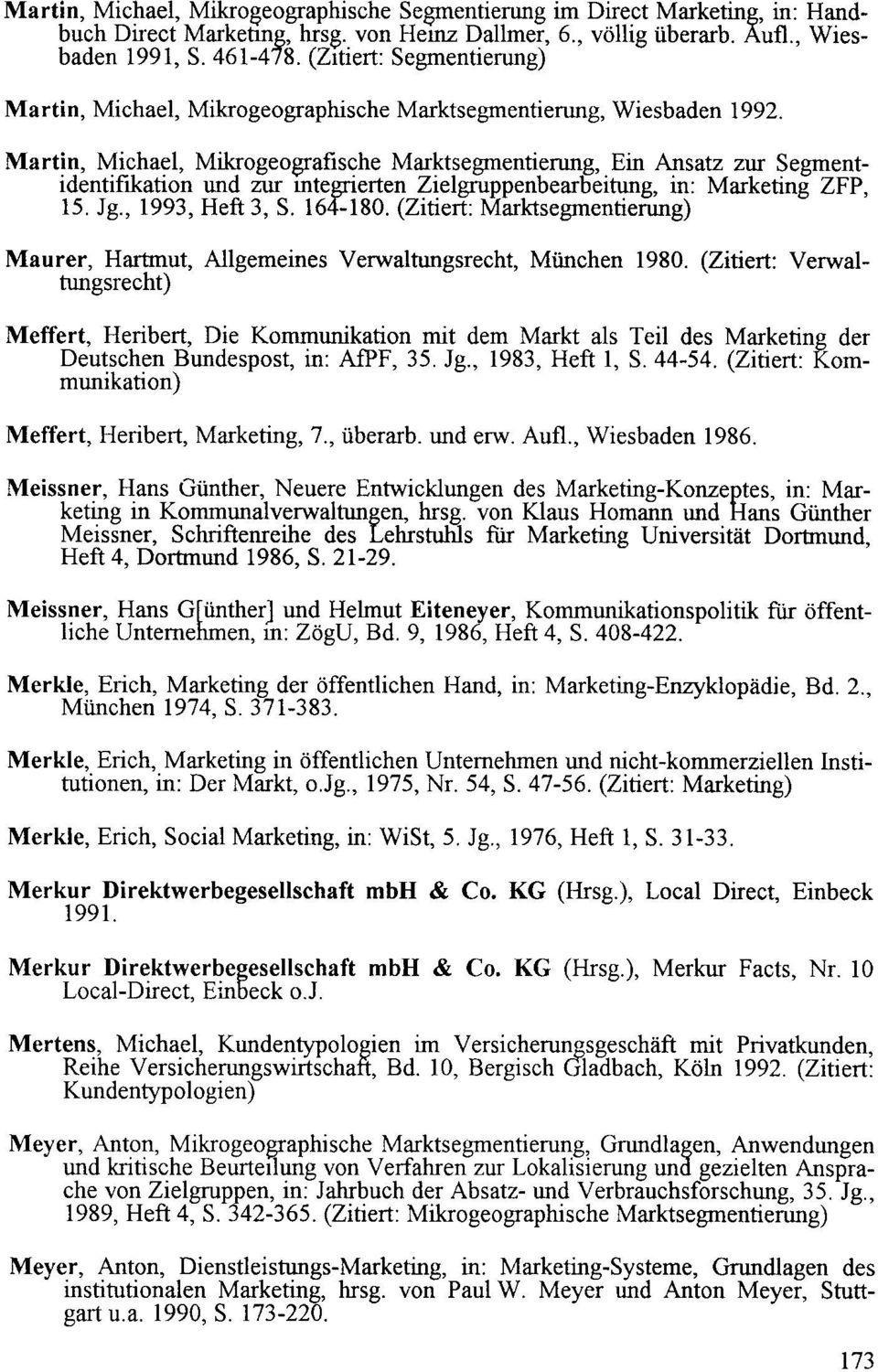 Martin, Michael, Mikrogeografische Marktsegmentierung, Ein Ansatz zur Segmentidentifikation und zur mtegrierten Zielgruppenbearbeitung, in: Marketing ZFP, 15. Jg., 1993, Heft 3, S. 164-180.