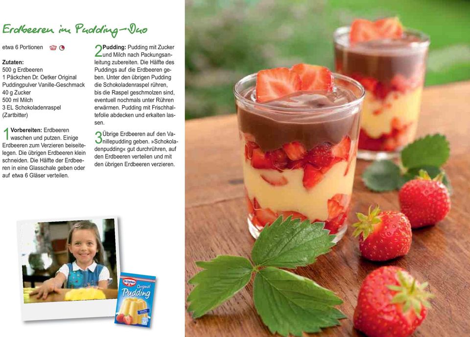 Pudding: Pudding mit Zucker 2und Milch nach Packungsanleitung zubereiten. Die Hälfte des Puddings auf die Erdbeeren ge - ben.