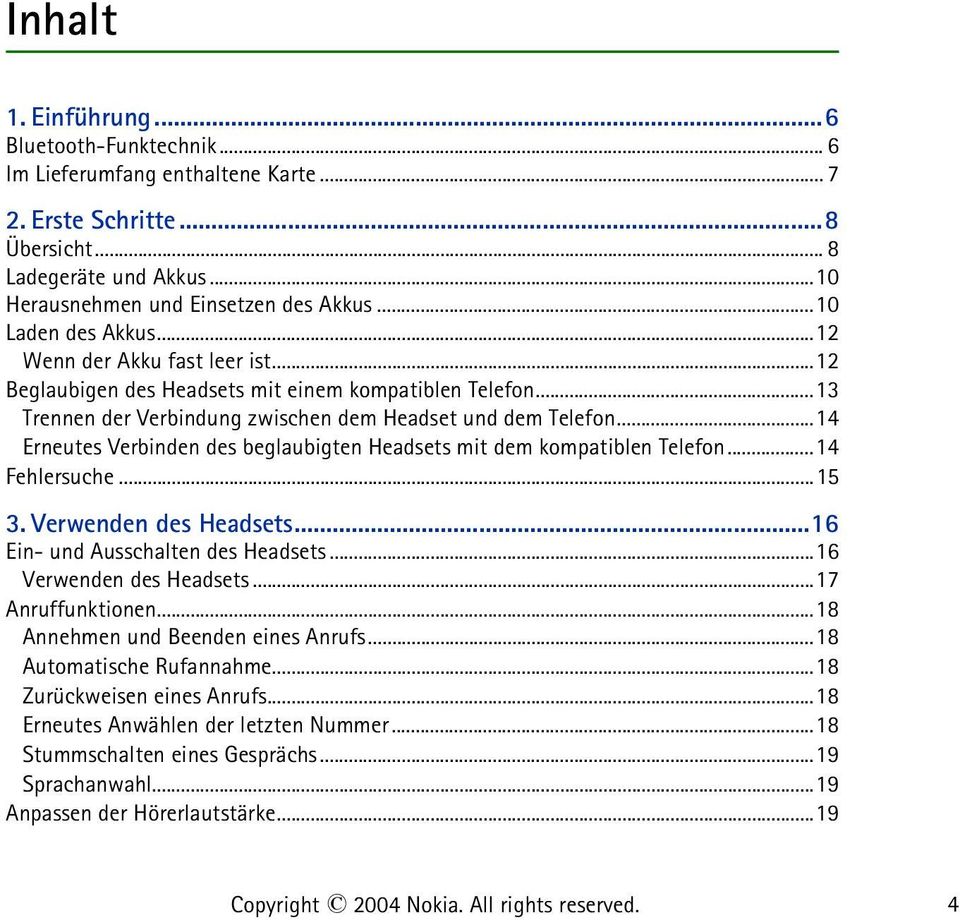 ..14 Erneutes Verbinden des beglaubigten Headsets mit dem kompatiblen Telefon...14 Fehlersuche...15 3. Verwenden des Headsets...16 Ein- und Ausschalten des Headsets...16 Verwenden des Headsets.