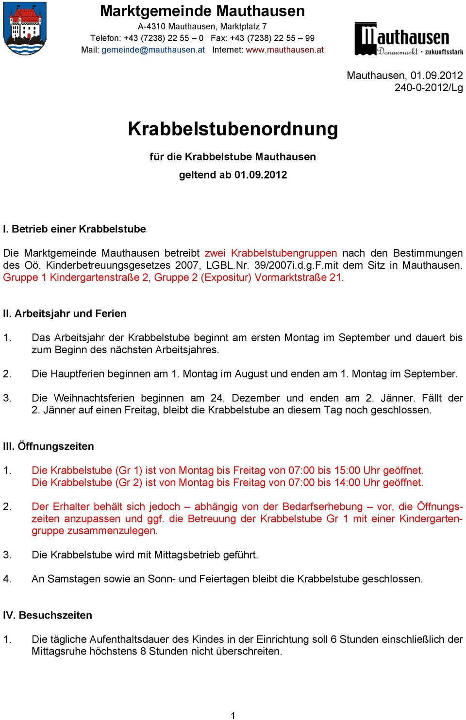 Betrieb einer Krabbelstube Die Marktgemeinde Mauthausen betreibt zwei Krabbelstubengruppen nach den Bestimmungen des Oö. Kinderbetreuungsgesetzes 2007, LGBL.Nr. 39/2007i.d.g.F.