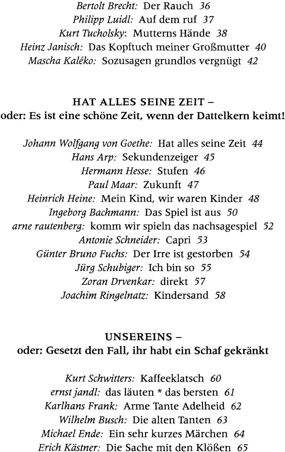Johann Wolfgang von Goethe: Hat alles seine Zeit 44 Hans Arp: Sekundenzeiger 45 Hermann Hesse: Stufen 46 Paul Maar: Zukunft 47 Heinrich Heine: Mein Kind, wir waren Kinder 48 Ingeborg Bachmann: Das