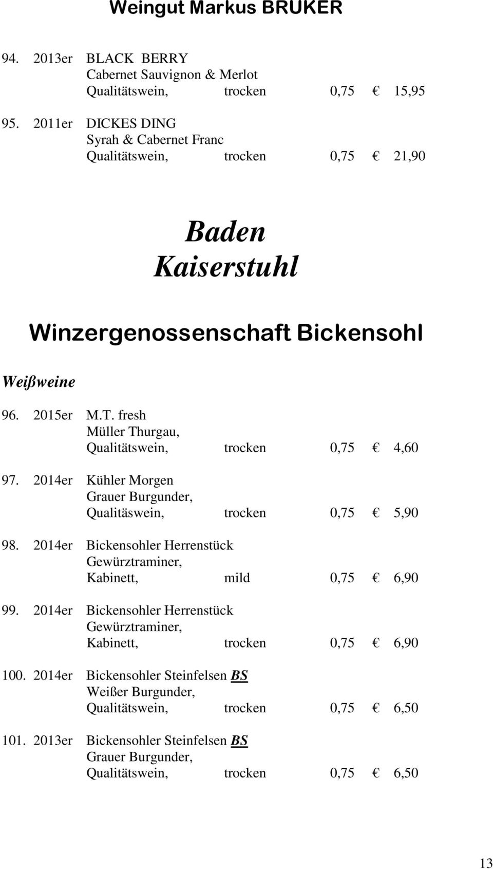 fresh Müller Thurgau, Qualitätswein, trocken 0,75 4,60 97. 2014er Kühler Morgen Grauer Burgunder, Qualitäswein, trocken 0,75 5,90 98.