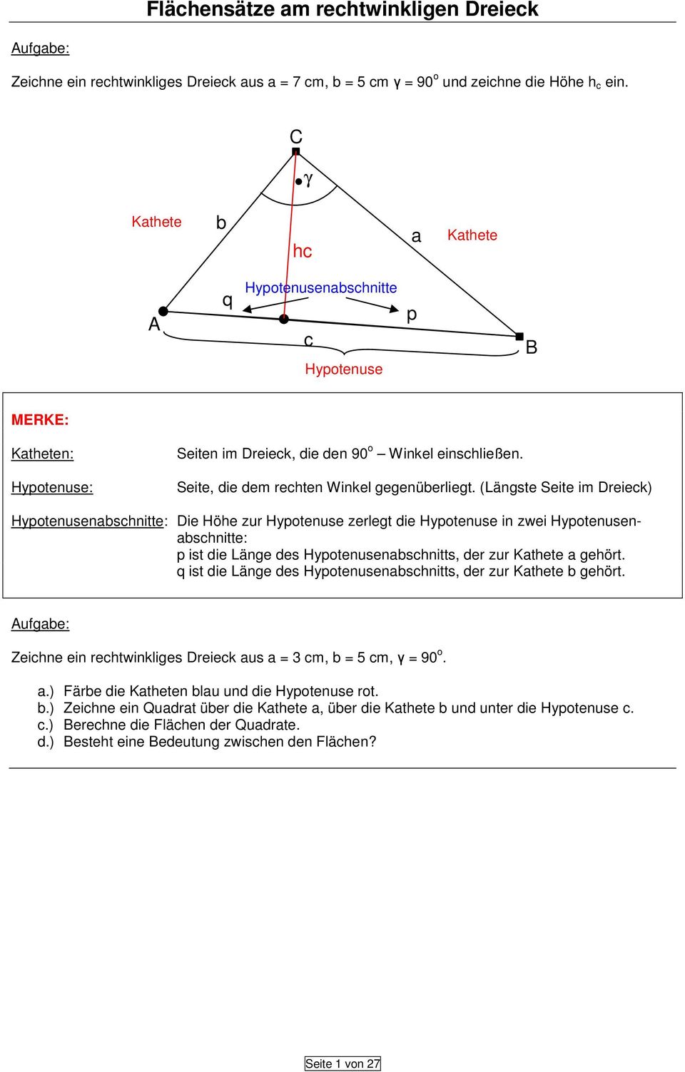 (Längste Seite im Dreiek) Hypotenusenshnitte: Die Höhe zur Hypotenuse zerlegt die Hypotenuse in zwei Hypotenusenshnitte: p ist die Länge des Hypotenusenshnitts, der zur Kthete gehört.