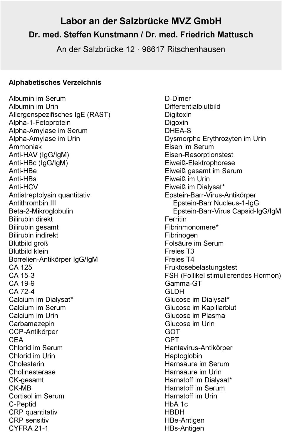 Borrelien-Antikörper IgG/IgM CA 125 CA 15-3 CA 19-9 CA 72-4 Calcium im Dialysat* Calcium im Serum Calcium im Urin Carbamazepin CCP-Antikörper CEA Chlorid im Serum Chlorid im Urin Cholesterin